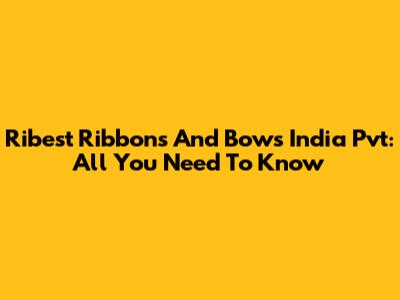 Ribest Ribbons And Bows India Pvt: All You Need To Know