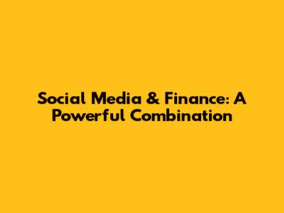 Social Media & Finance: A Powerful Combination